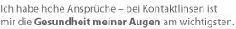 Ich habe hohe Anspr�che � bei Kontaktlinsen ist mir die Gesundheit meiner Augen am wichtigsten.